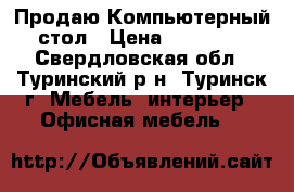 Продаю Компьютерный стол › Цена ­ 15 300 - Свердловская обл., Туринский р-н, Туринск г. Мебель, интерьер » Офисная мебель   